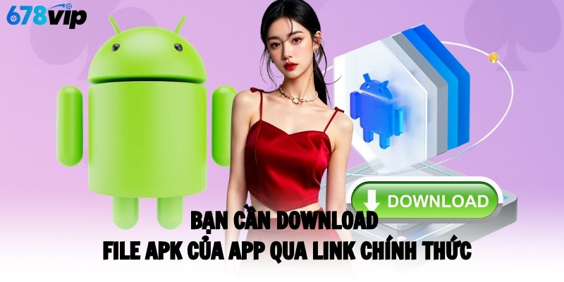 Bạn cần download file APK của app qua link chính thức
