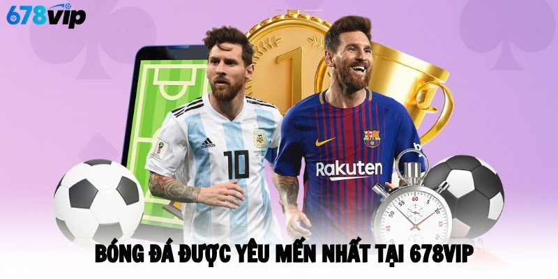 Bóng đá được yêu mến nhất tại 678VIP