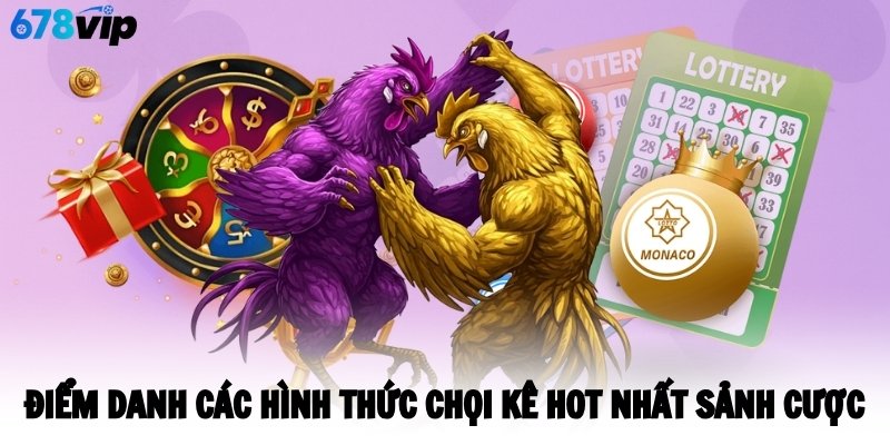 Điểm danh các hình thức chọi kê hot nhất sảnh cược