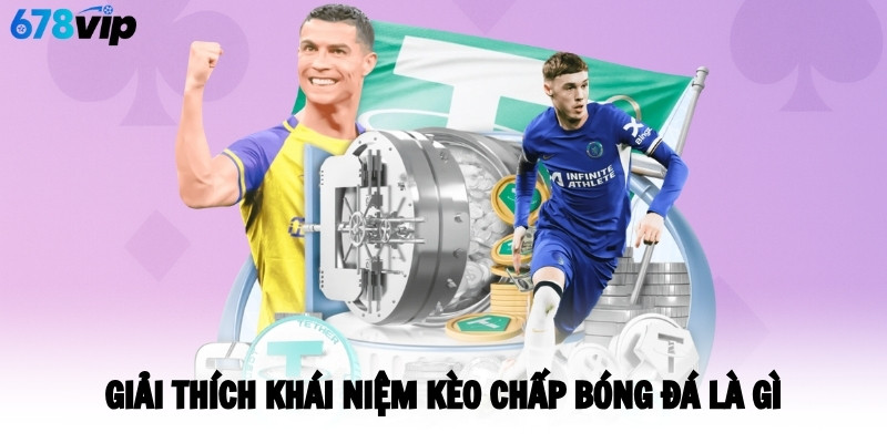 Giải thích khái niệm kèo chấp bóng đá là gì