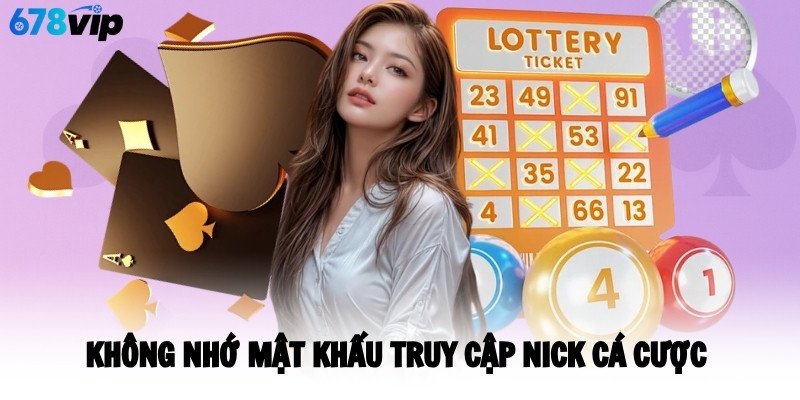 Không nhớ mật khẩu truy cập nick cá cược