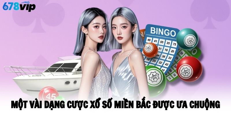 Một vài dạng cược xổ số miền Bắc được ưa chuộng