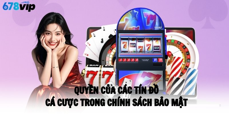 Quyền của các tín đồ cá cược trong chính sách bảo mật