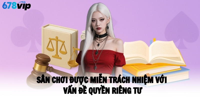 Sân chơi được miễn trách nhiệm với vấn đề quyền riêng tư