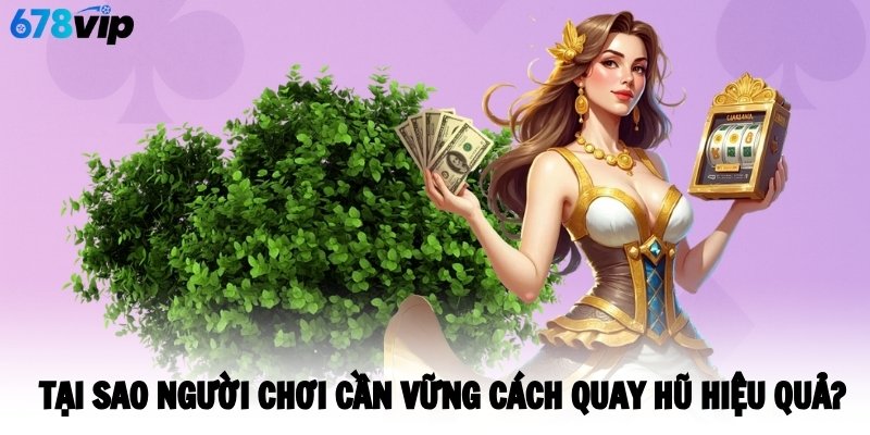 Tại sao người chơi cần vững cách quay hũ hiệu quả?