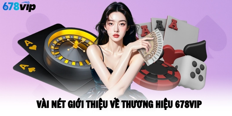 Vài nét giới thiệu về thương hiệu 678VIP